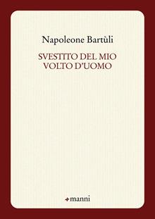 Svestito del mio volto d'uomo