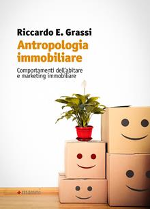 Antropologia immobiliare. Comportamenti dell'abitare e marketing immobiliare