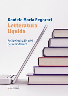 Letteratura liquida. Sei lezioni sulla crisi della modernità