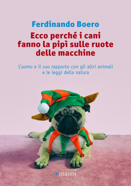 Ecco perché i cani fanno la pipì sulle ruote delle macchine. L'uomo e il suo rapporto con gli altri animali e le leggi della natura - Ferdinando Boero - ebook