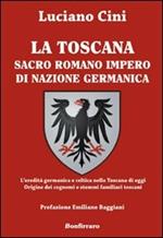 La Toscana sacro romano impero di nazione germanica. L'eredità germanica e celtica nella Toscana di oggi. Origine dei cognomi e stemmi familiari toscani