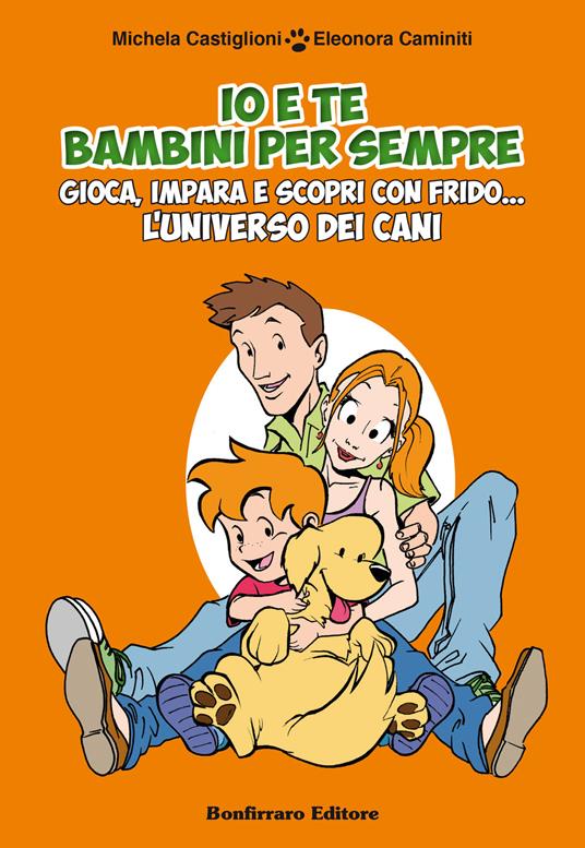 Io e te bambini per sempre. Gioca, impara e scopri con Frido... L'universo dei cani. Con gadget - Eleonora Caminiti,Michela Castiglioni - copertina