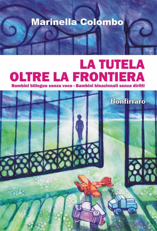 La tutela oltre la frontiera. Bambini bilingue senza voce, bambini binazionali senza diritti - Marinella Colombo - copertina