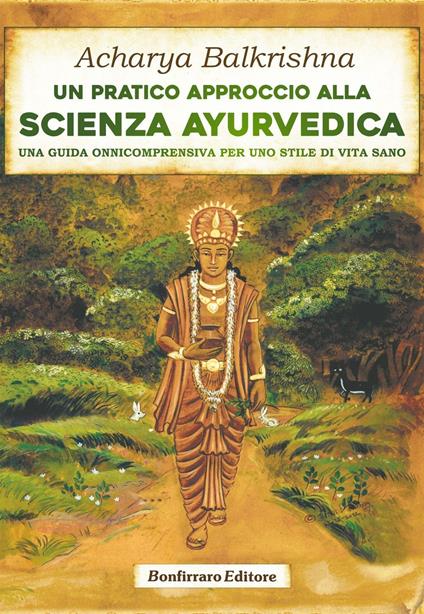 Un pratico approccio alla scienza ayurvedica. Una guida onnicomprensiva per uno stile di vita sano - Balkrishna Acharya - copertina