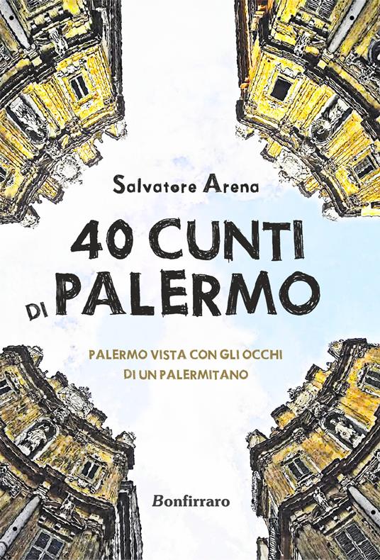 40 cunti di Palermo. Palermo vista con gli occhi di un palermitano. Testo siciliano e italiano - Salvatore Arena - copertina