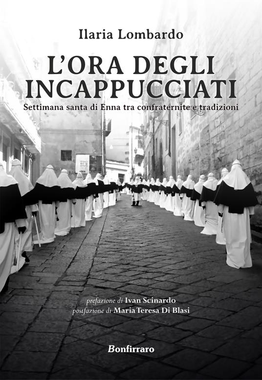 L' ora degli incappucciati. Settimana Santa di Enna tra confraternite e tradizioni - Ilaria Lombardo - copertina