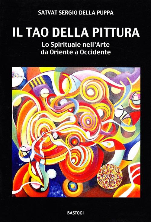 Il tao della pittura. Lo spirituale nell'arte da oriente a occidente. Ediz. illustrata - Satvat Sergio Della Puppa - copertina