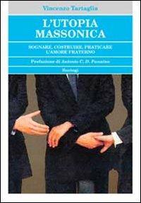 L'utopia massonica. Sognare, costruire, praticare l'amore fraterno - Vincenzo Tartaglia - copertina