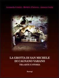 La grotta di san Michele di Cagnano Varano. Tra arte e storia - Leonarda Crisetti,Michele D'Arienzo,Antonio Guida - copertina
