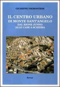 Il centro urbano di monte Sant'Angelo. Dal rione Junno alle case a schiera - Giuseppe Piemontese - copertina