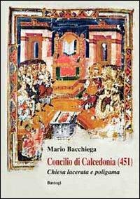 Concilio di Calcedonia (451). Chiesa lacerata e politeista - Mario Bacchiega - copertina