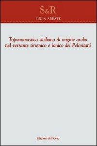 Toponomastica siciliana di origine araba nel versante tirrenico e ionico dei Peloritani - Lucia Abbate - copertina