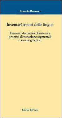 Inventari sonori delle lingue. Elementi descrittivi di sistemi e processi di variazione segmentali e sovrasegmentali - Antonio Romano - copertina