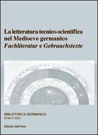 La letteratura tecnico-scientifico nel Medioevo germanico. Fachliteratur e Gebrauchstexte. Ediz. multilingue - Letizia Vezzosi - copertina