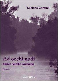 Ad occhi nudi. Marco Aurelio Antonino - Luciana Caranci - copertina