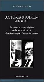 Actoris studium album. Vol. 1: Processo e composizione nella recitazione da Stanislavskij a Grotowski e oltre.