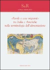 «Parole e cose migranti» tra Italia e Americhe nella terminologia dell'alimentazione - Carla Marcato - copertina