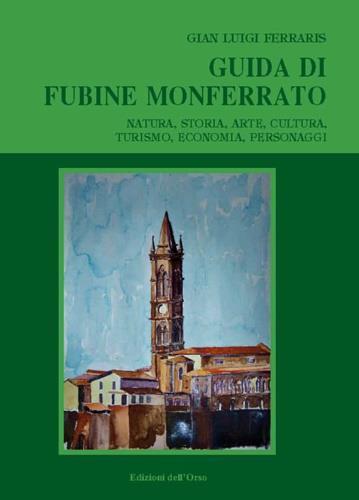 Guida di Fubine Monferrato. Natura, storia, arte, cultura, turismo, economia, personaggi - G. Luigi Ferraris - 3