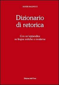 Dizionario di retorica. Con un'appendice su lingue antiche e moderne - Sandro Balducci - copertina
