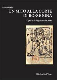 Un mito alla corte di Borgogna. Ciperis De Vignevaux in prosa - Laura Ramello - copertina