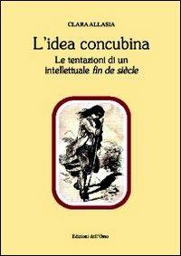 L' idea concubina. Le tentazioni di un intelletuale fin de siècle - Clara Allasia - copertina