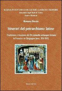 Itinerari del petrarchismo latino. Tradizione e ricezione del «De remeiis utriusque fortune» in Francia e in Borgogna (secc. XIV-XVI). Ediz. multilingue - Romana Brovia - copertina