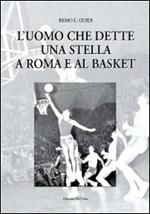 L' uomo che dette una stella a Roma e al basket