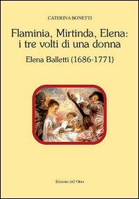 Flaminia, Mirtinda, Elena. I tre volti di una donna. Elena Balletti (1686-1771) - Caterina Bonetti - copertina