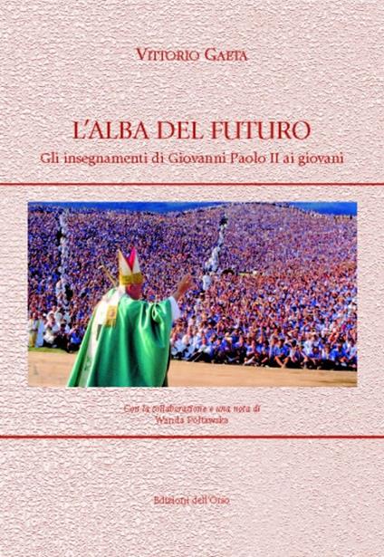 L' alba del futuro. Gli insegnamenti di Giovanni Paolo II ai giovani - Vittorio Gaeta - copertina