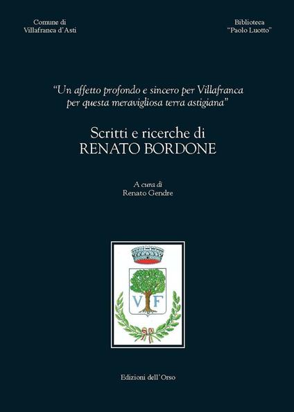 «Un affetto profondo e sincero per Villafranca per questa meravigliosa terra astigiana». Scritti e ricerche di Renato Bordone - copertina