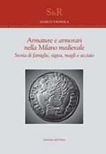 Armature e armorari nella Milano medievale. Storia di famiglie, signa, magli e acciaio
