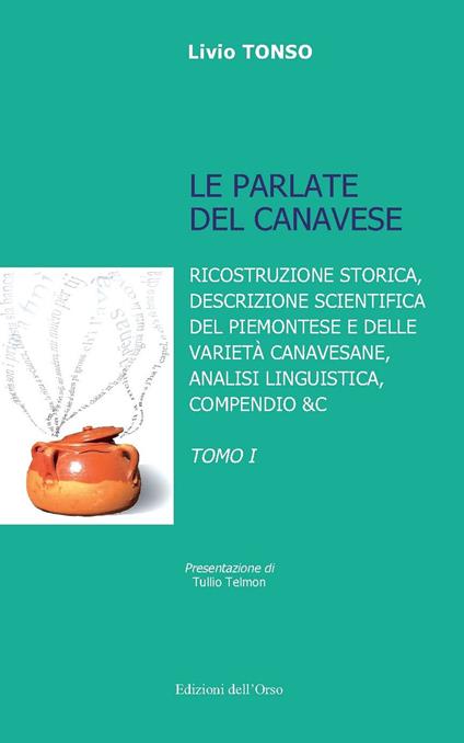 Le parlate del canavese. Ricostruzione storica, descrizione scientifica del piemontese e delle varietà canavesane, analisi linguistica, compensio &c - Livio Tonso - copertina