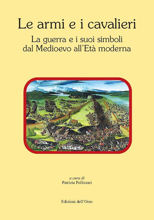 Le armi e i cavalieri. La guerra e i suoi simboli dal medioevo all'età moderna. Atti della giornata di studi (Torino, 12 febbraio 2018) - copertina