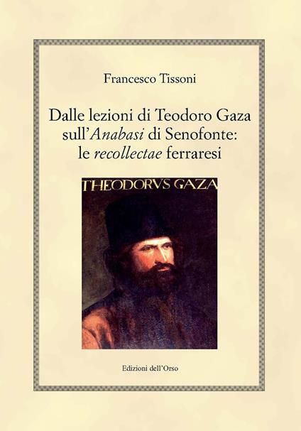 Dalle lezioni di Teodoro Gaza sull'«Anabasi» di Senofonte: le «recollectae» ferraresi. Ediz. critica - Francesco Tissoni - copertina