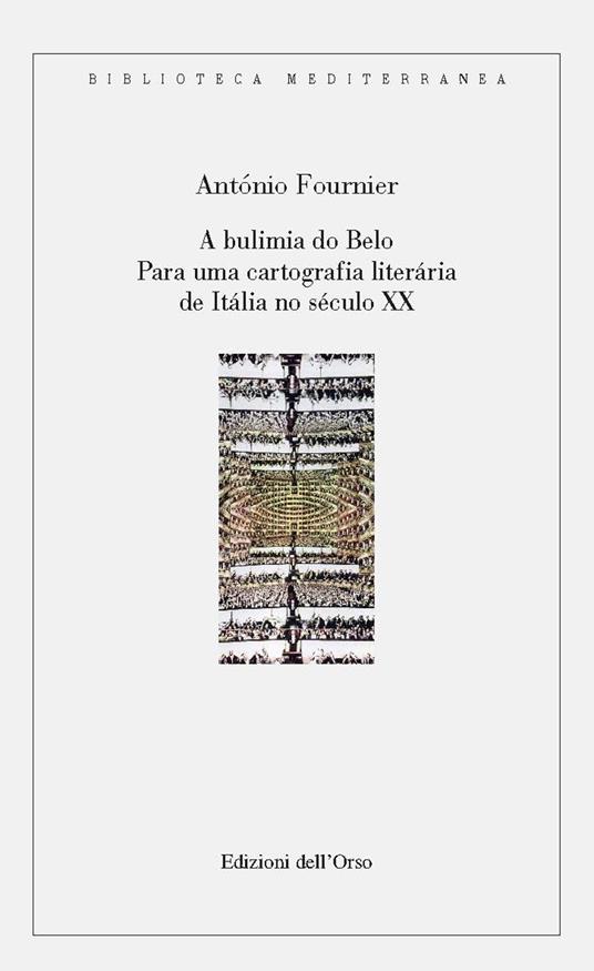 A bulimia do belo. Para una cartografia literária de Itália no século XX. Ediz. portoghese e italiana - António Fournier - copertina