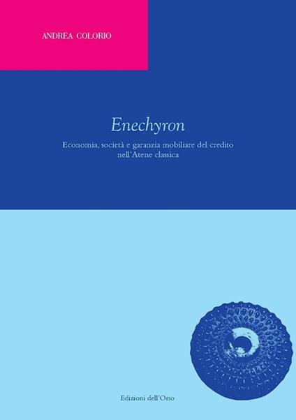 Enechyron. Economia, società e garanzia mobiliare del credito nell'Atene classica. Ediz. critica - Andrea Colorio - copertina