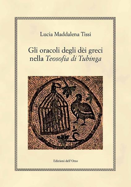 Gli oracoli degli dèi greci nella «Teosofia di Tubinga». Ediz. critica - Lucia Maddalena Tissi - copertina