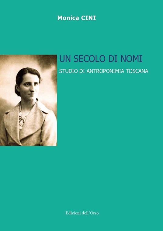 Un secolo di nomi. Studio di antroponimia toscana. Ediz. critica - Monica Cini - copertina