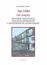 'Na vòta (un tempo). Proverbi, indovinelli, giochi ed espressioni caratteristiche alessandrine