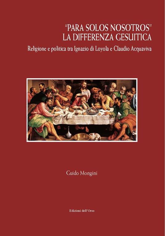 «Para solos nosotros». La differenza gesuitica. Religione e politica tra Ignazio di Loyola e Claudio Acquaviva. Ediz. critica - Guido Mongini - copertina