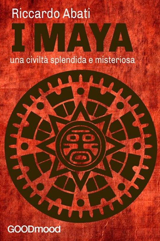I Maya: una civiltà splendida e misteriosa - Riccardo Abati - ebook