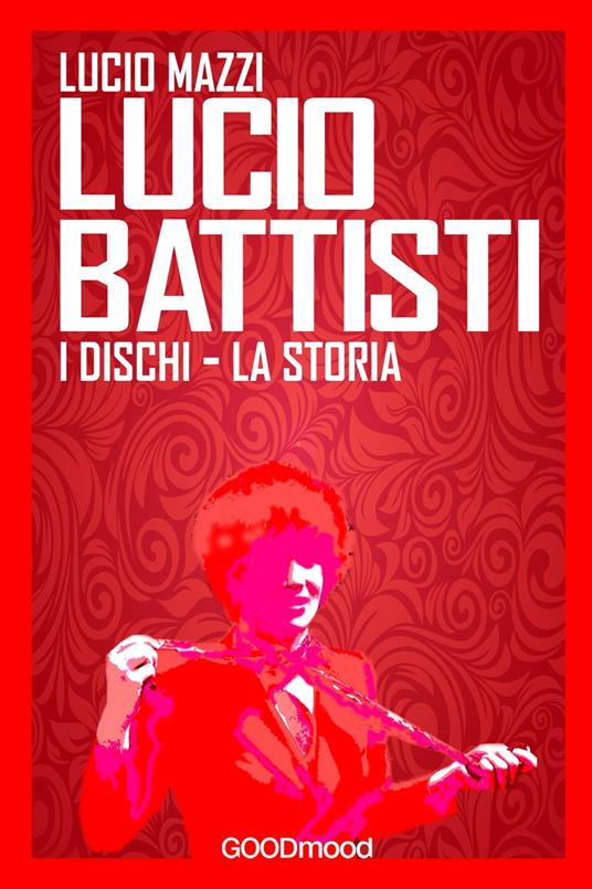 Lucio Battisti. - Lucio Mazzi - ebook