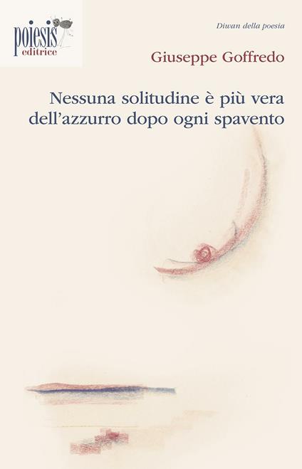 Nessuna solitudine è più vera dell'azzurro dopo ogni spavento - Giuseppe Goffredo - copertina