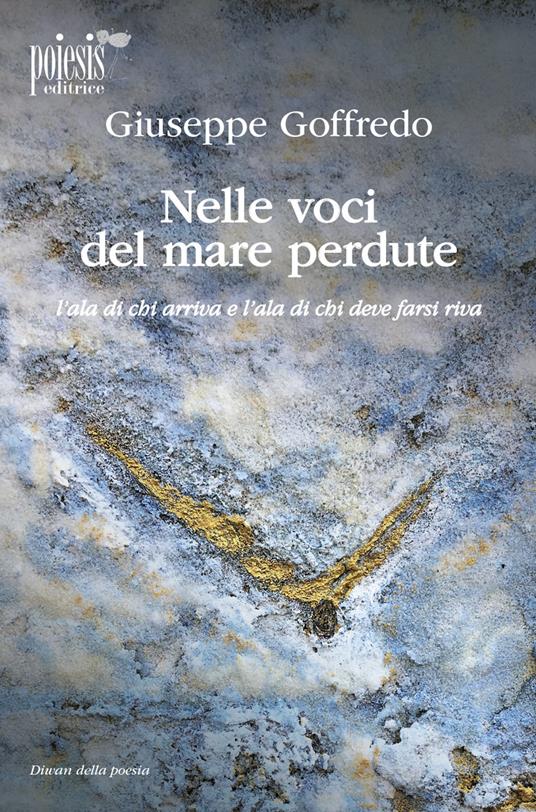 Nelle voci del mare perdute. L'ala di chi arriva e l'ala di chi deve farsi riva - Giuseppe Goffredo - copertina