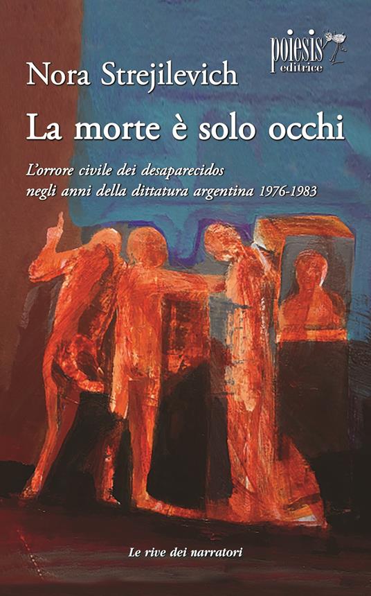 La morte è solo occhi L'orrore civile dei desaparecidos negli anni della dittatura argentina 1976-1983 - Nora Strejilevich - copertina