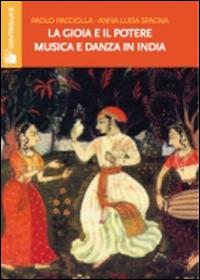 La gioia e il potere. Musica e danza in India - Paolo Pacciolla,Annaluisa Spagna - copertina