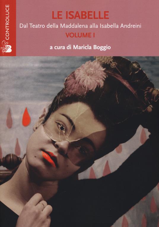 Le Isabelle. Dal Teatro della Maddalena alla Isabella Andreini. Vol. 1 - copertina