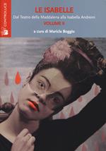 Le Isabelle. Dal Teatro della Maddalena alla Isabella Andreini. Vol. 2
