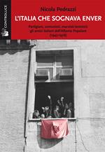 L'Italia che sognava Enver. Partigiani, comunisti, marxisti-leninisti: gli amici italiani dell'Albania Popolare (1943-1976)