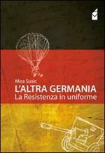 L' altra Germania. La resistenza in uniforme